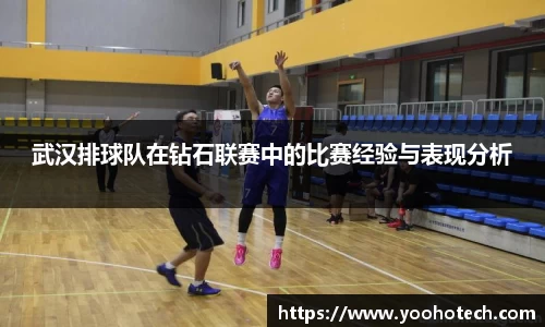 武汉排球队在钻石联赛中的比赛经验与表现分析